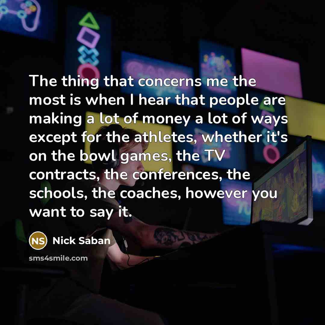 “The thing that concerns me the most is when I…” quote by Nick Saban