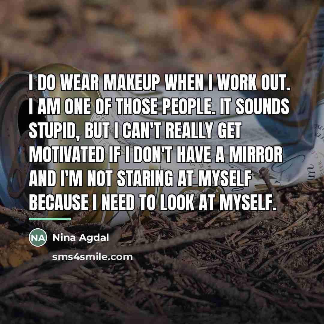 “I do wear makeup when I work out. I am…” quote by Nina Agdal