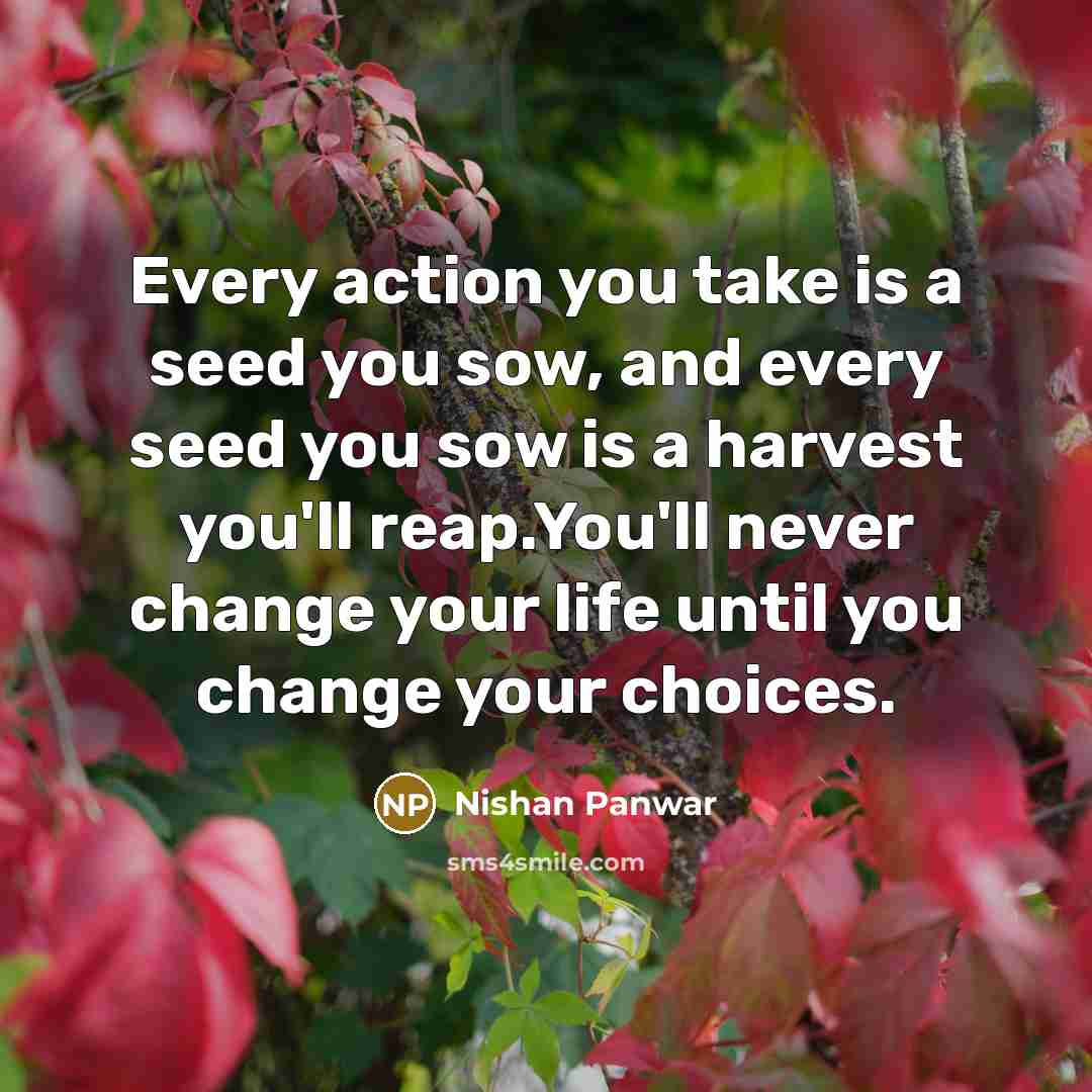 “Every action you take is a seed you sow, and…” quote by Nishan Panwar