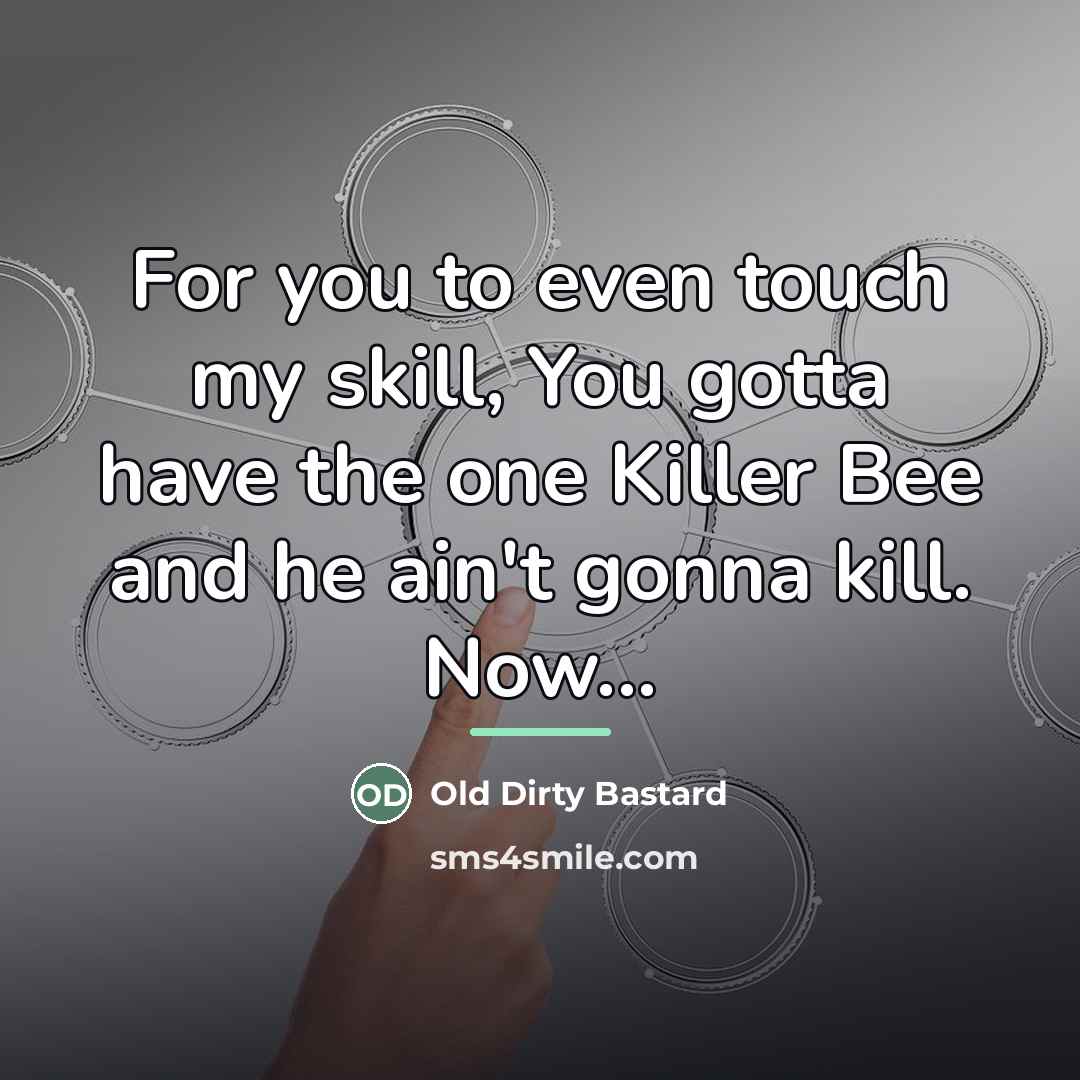 “For you to even touch my skill, You gotta have…” quote by Old Dirty Bastard