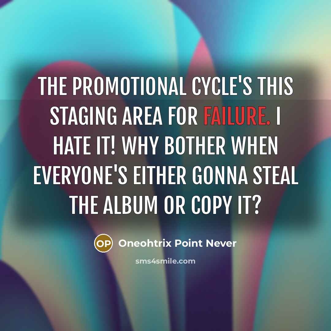 “The promotional cycle's this staging area for failure. I hate…” quote by Oneohtrix Point Never