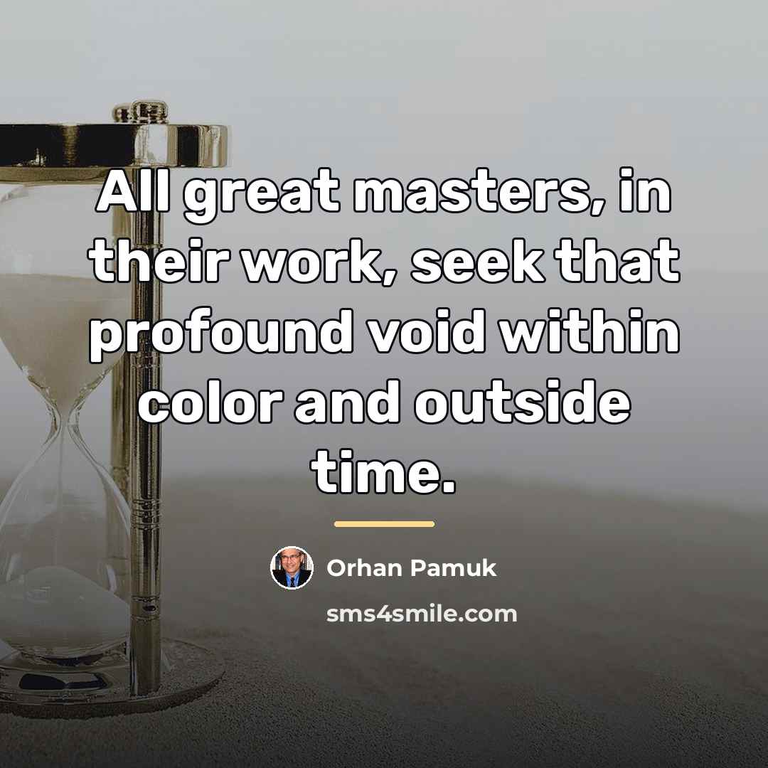 “All great masters, in their work, seek that profound void…” quote by Orhan Pamuk