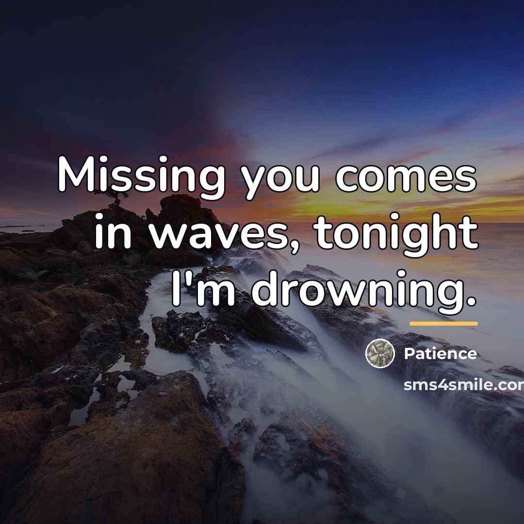 “Missing you comes in waves, tonight I'm drowning.…” quote by Patience