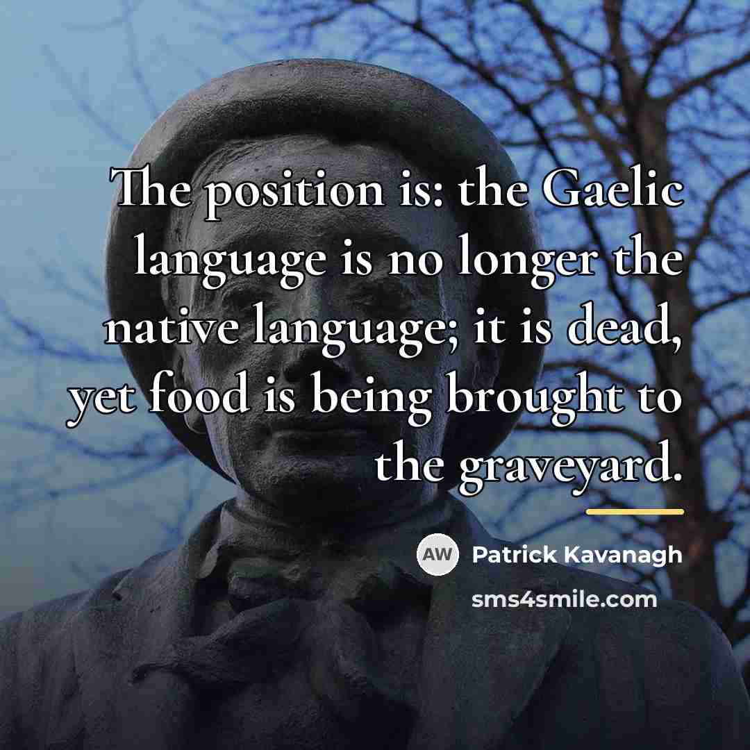 “The position is: the Gaelic language is no longer the…” quote by Patrick Kavanagh