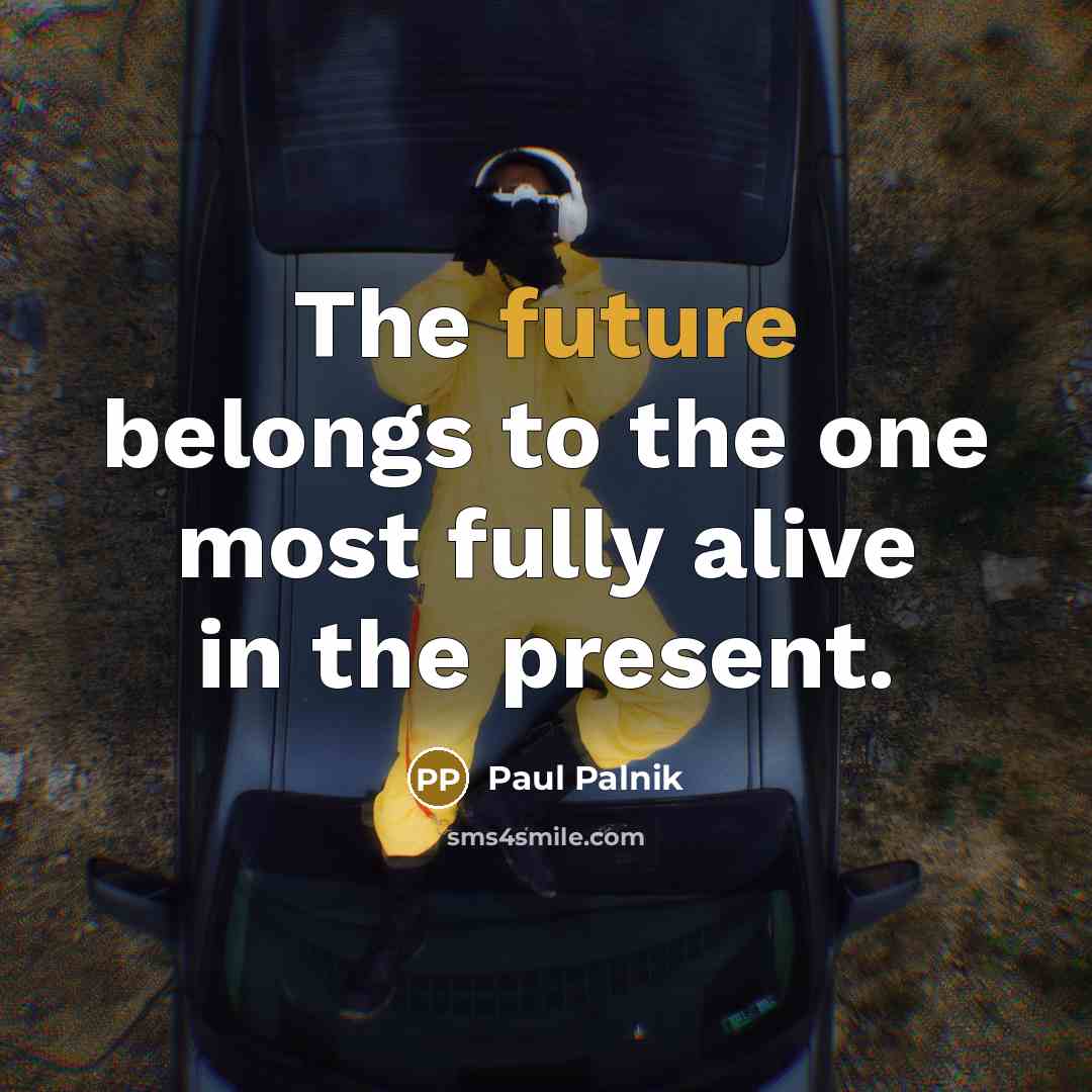 “The future belongs to the one most fully alive in…” quote by Paul Palnik