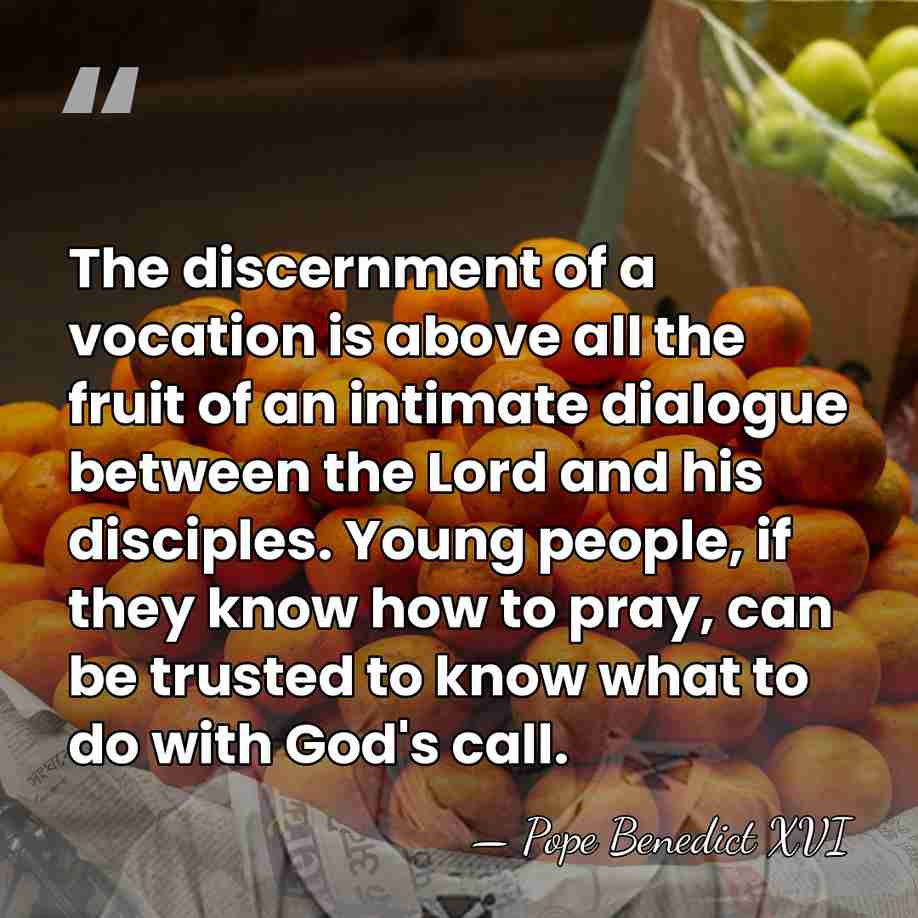 The discernment of a vocation is above all the fruit of an&hellip; - Pope Benedict XVI