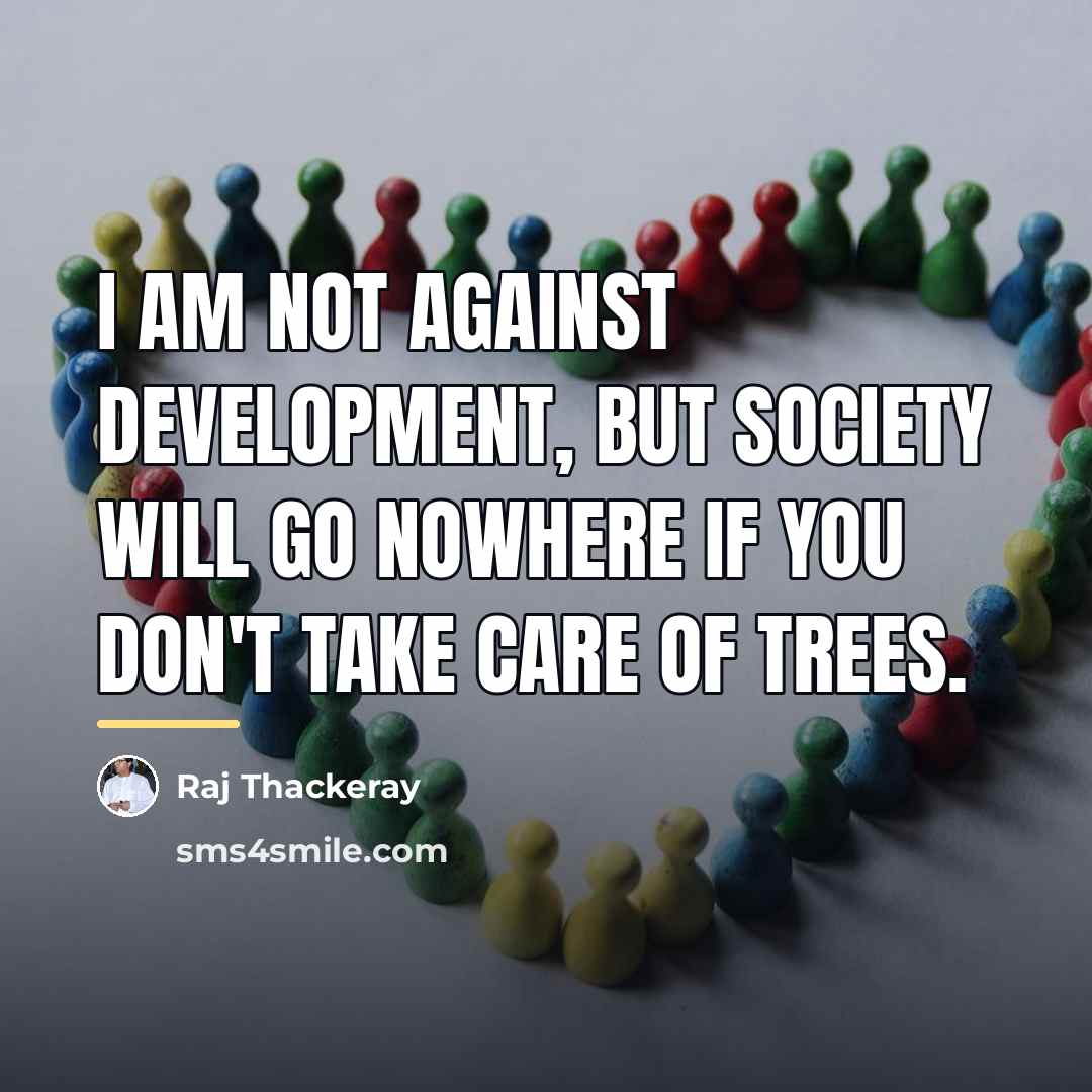 “I am not against development, but society will go nowhere…” quote by Raj Thackeray