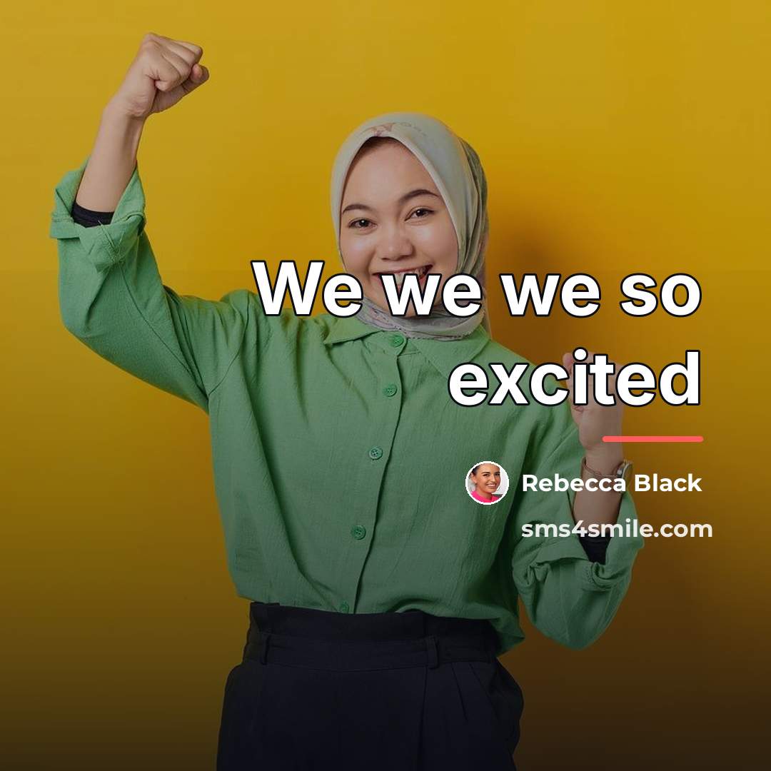 “We we we so excited…” quote by Rebecca Black