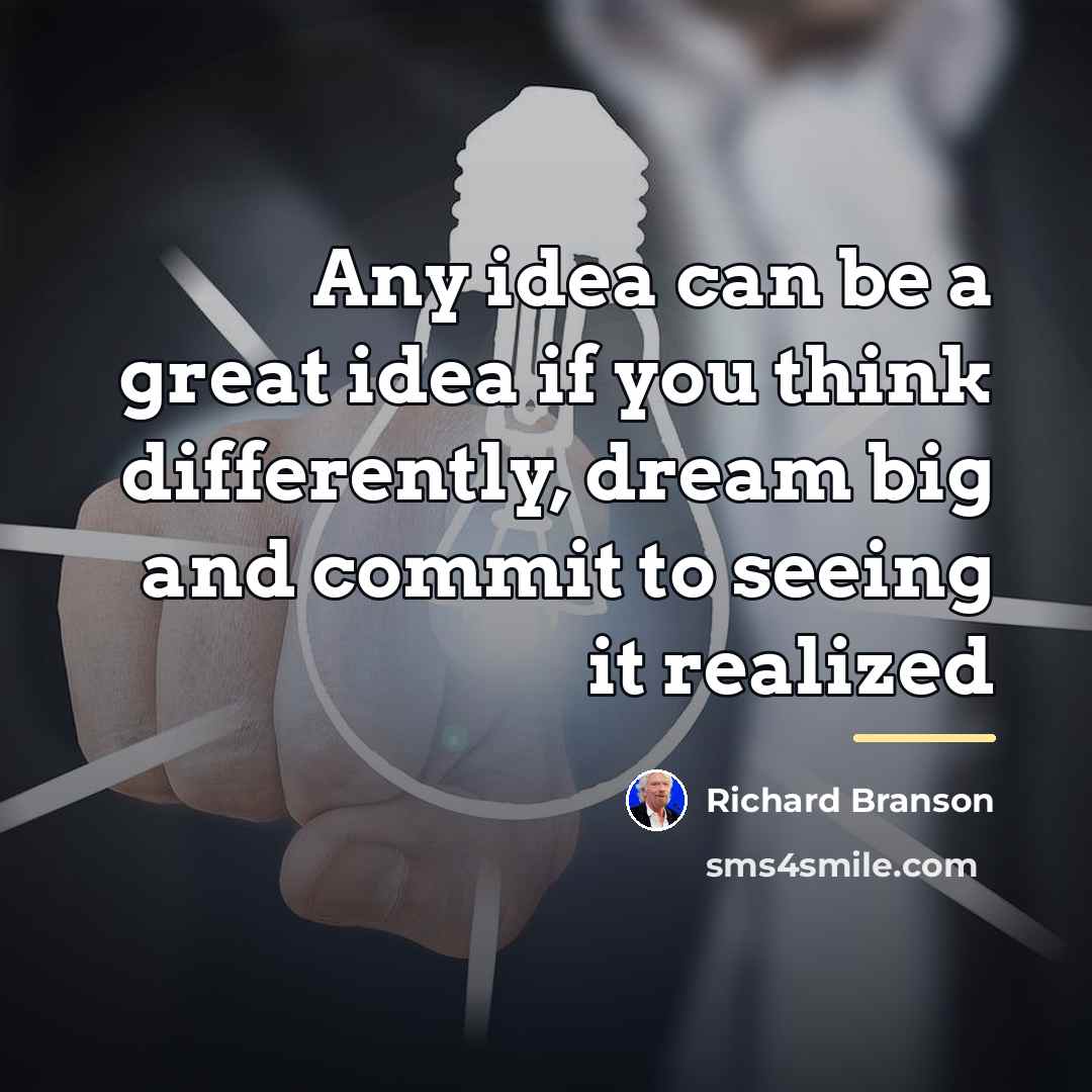 “Any idea can be a great idea if you think…” quote by Richard Branson