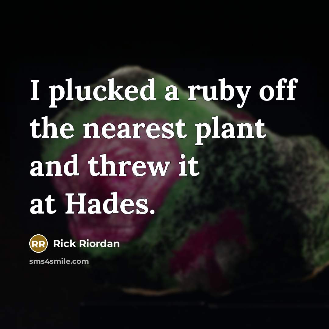 “I plucked a ruby off the nearest plant and threw…” quote by Rick Riordan