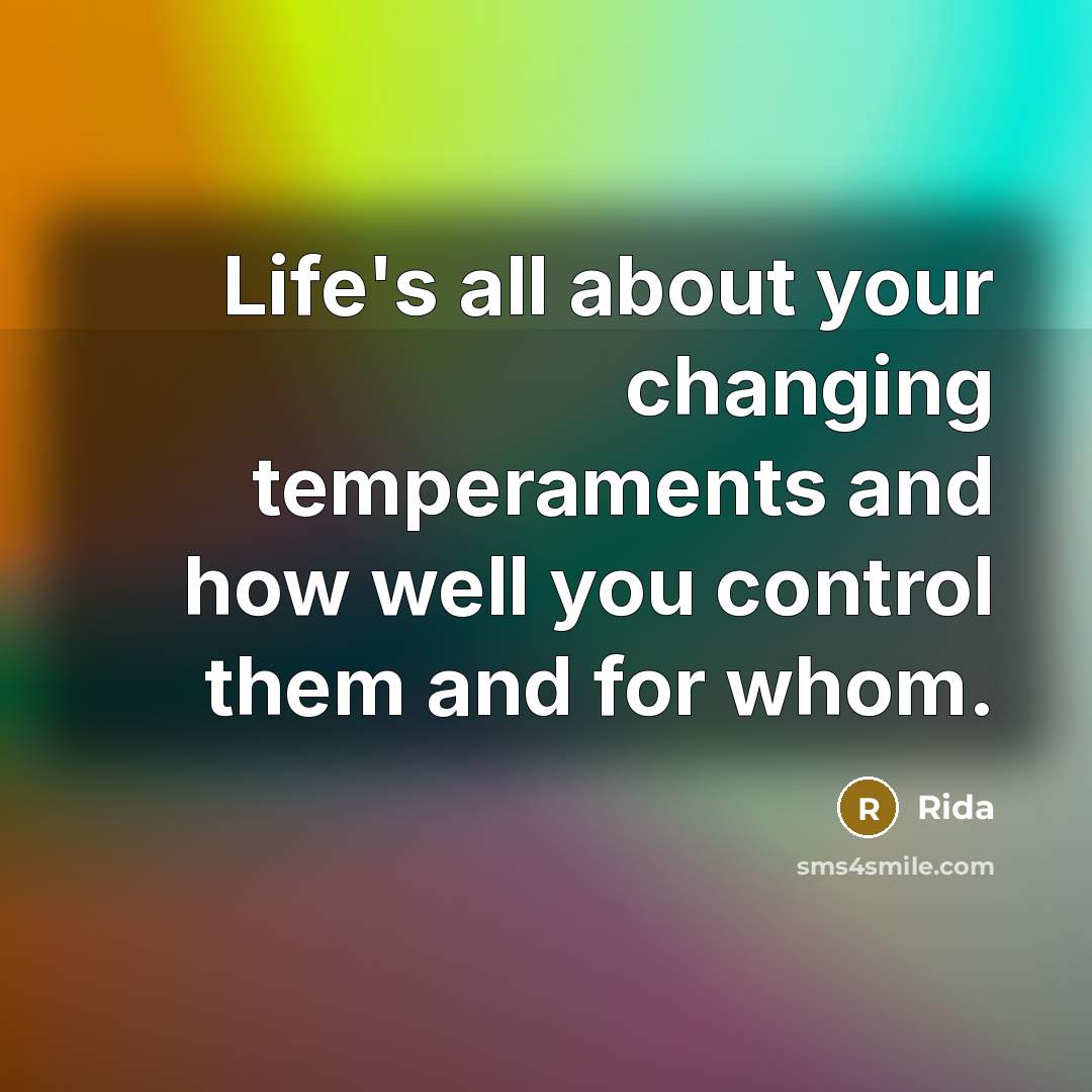 “Life's all about your changing temperaments and how well you control them and for whom.” quote by Rida