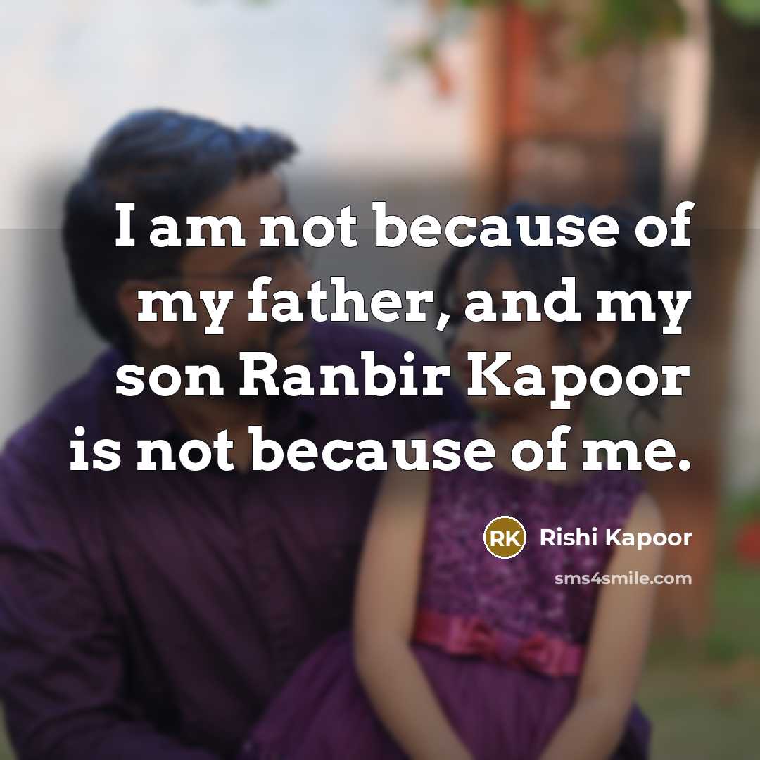“I am not because of my father, and my son…” quote by Rishi Kapoor