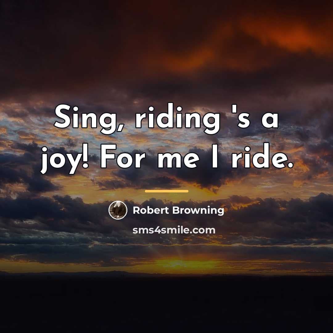 “Sing, riding 's a joy! For me I ride.…” quote by Robert Browning