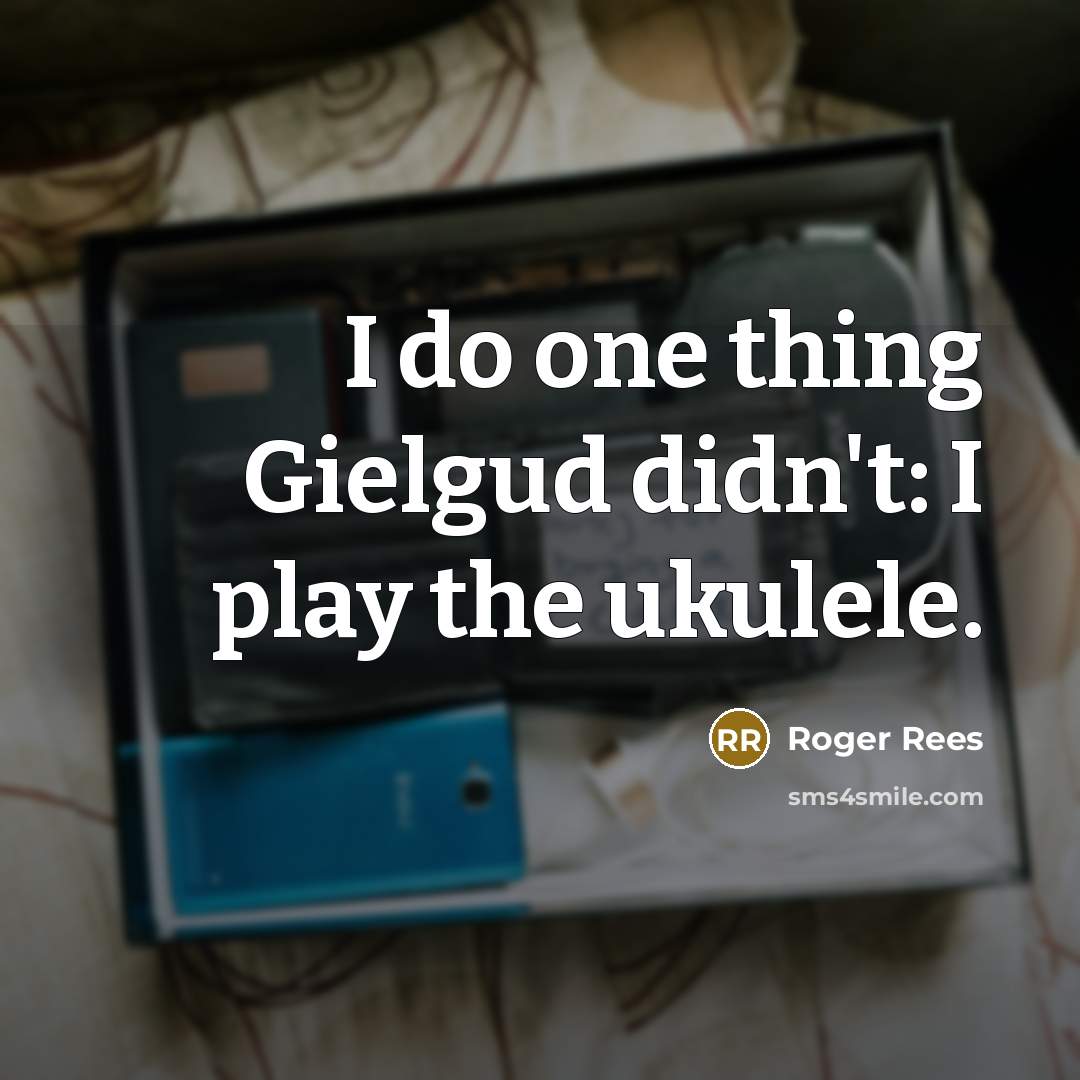 “I do one thing Gielgud didn't: I play the ukulele.…” quote by Roger Rees