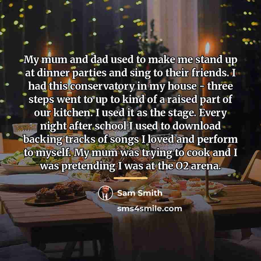 “My mum and dad used to make me stand up…” quote by Sam Smith