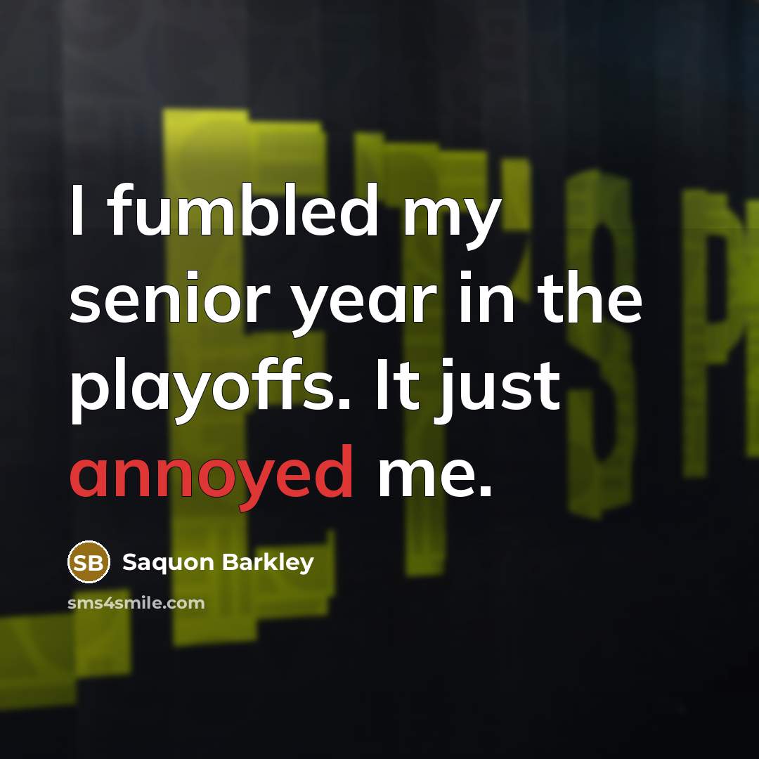 “I fumbled my senior year in the playoffs. It just…” quote by Saquon Barkley