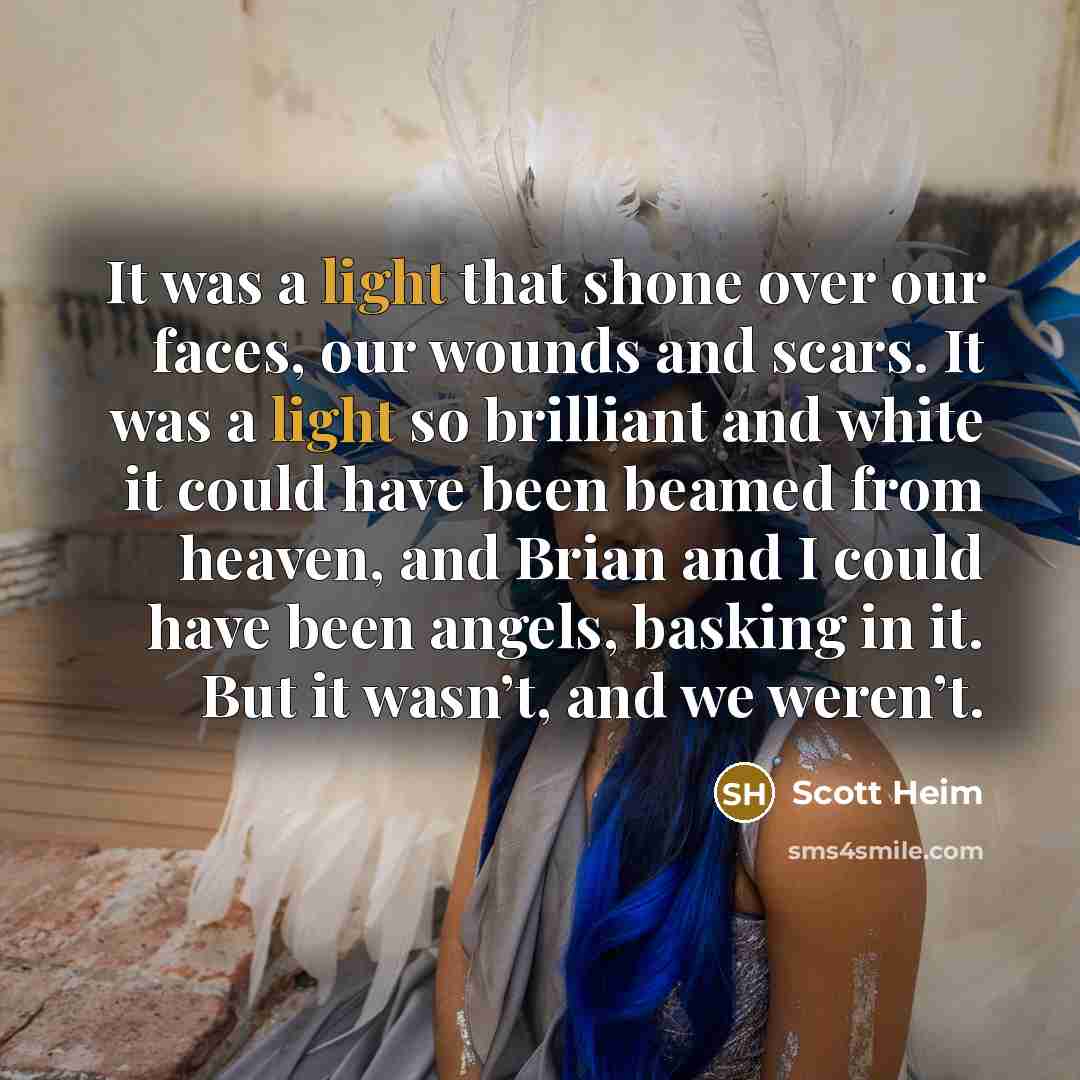 “It was a light that shone over our faces, our…” quote by Scott Heim