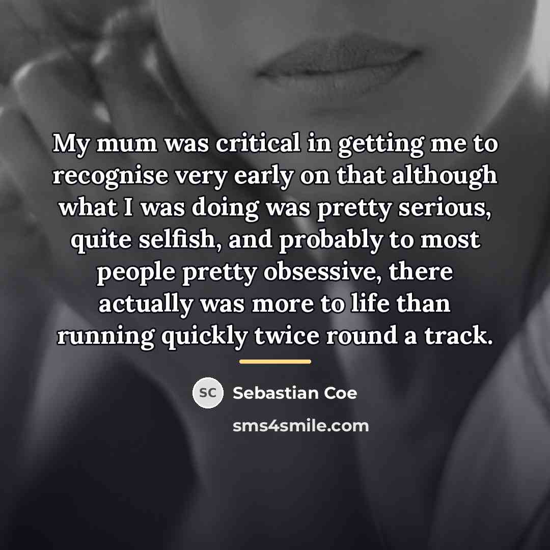 “My mum was critical in getting me to recognise very…” quote by Sebastian Coe