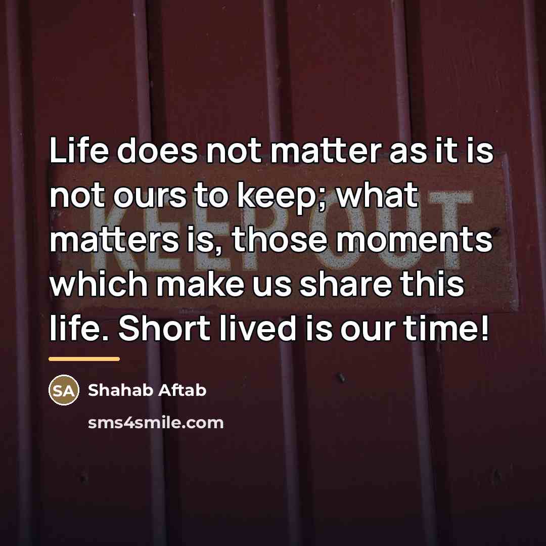 “Life does not matter as it is not ours to…” quote by Shahab Aftab