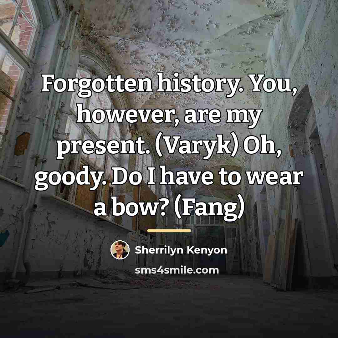 “Forgotten history. You, however, are my present. (Varyk) Oh, goody.…” quote by Sherrilyn Kenyon
