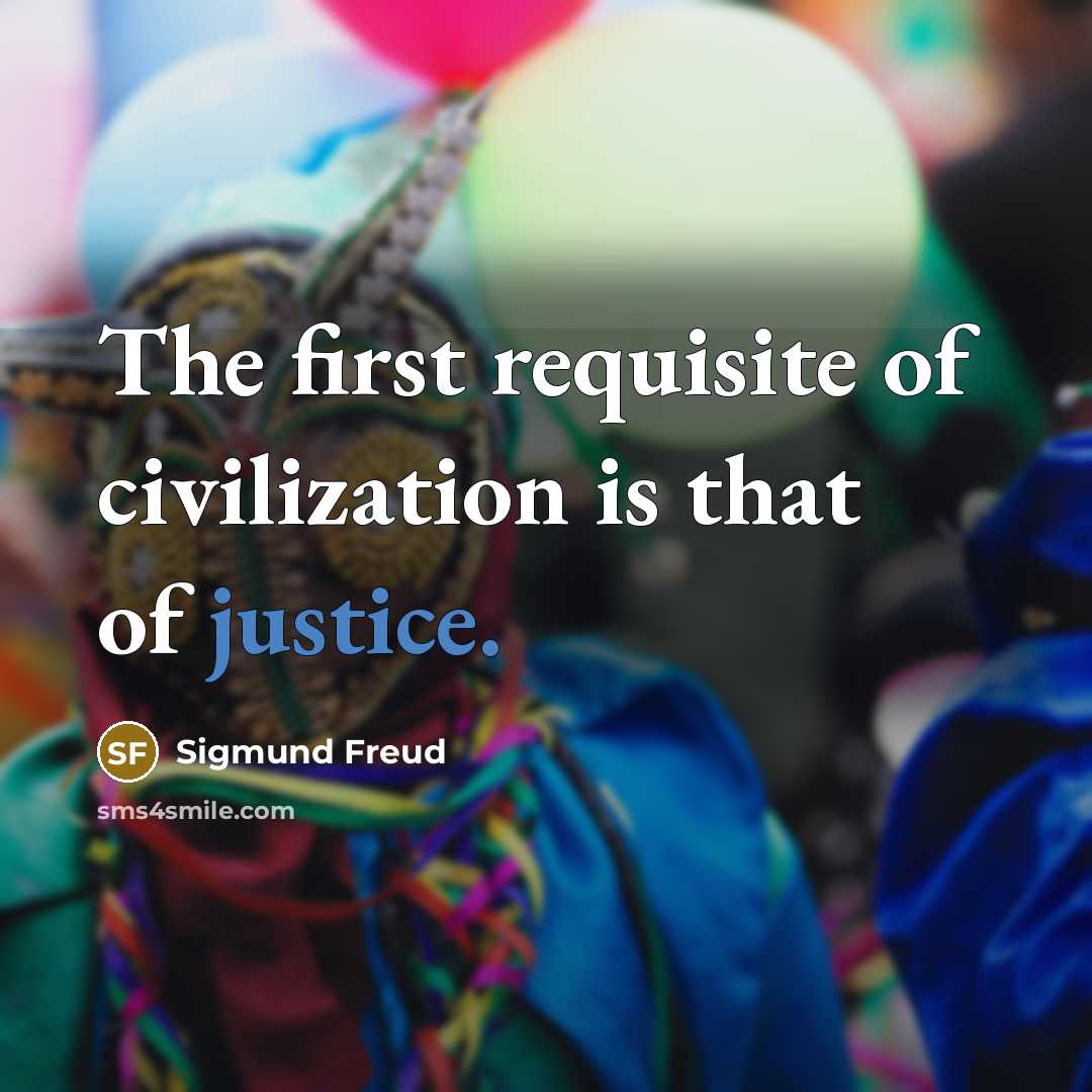 “The first requisite of civilization is that of justice.…” quote by Sigmund Freud