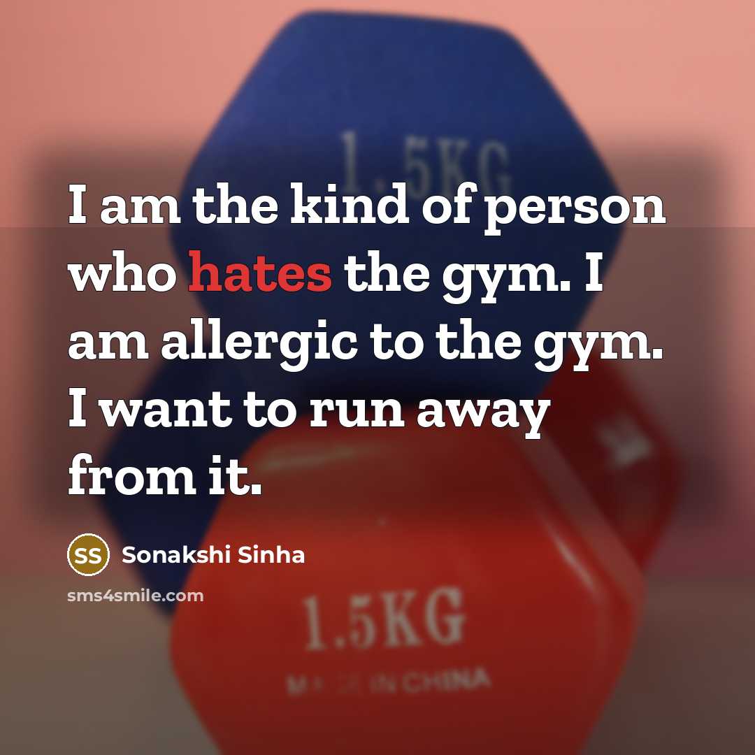 “I am the kind of person who hates the gym.…” quote by Sonakshi Sinha