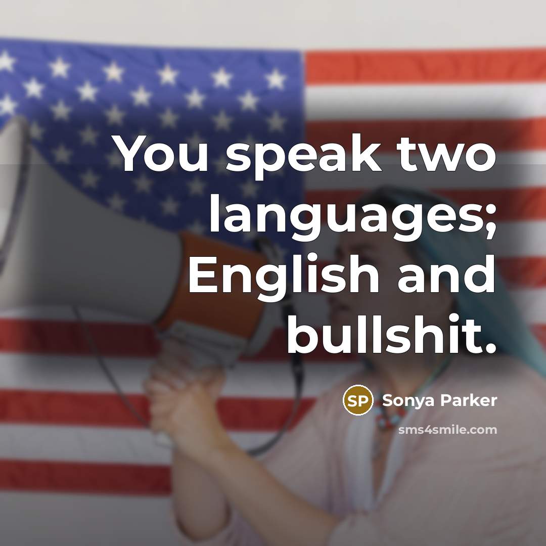“You speak two languages; English and bullshit.…” quote by SONYA PARKER