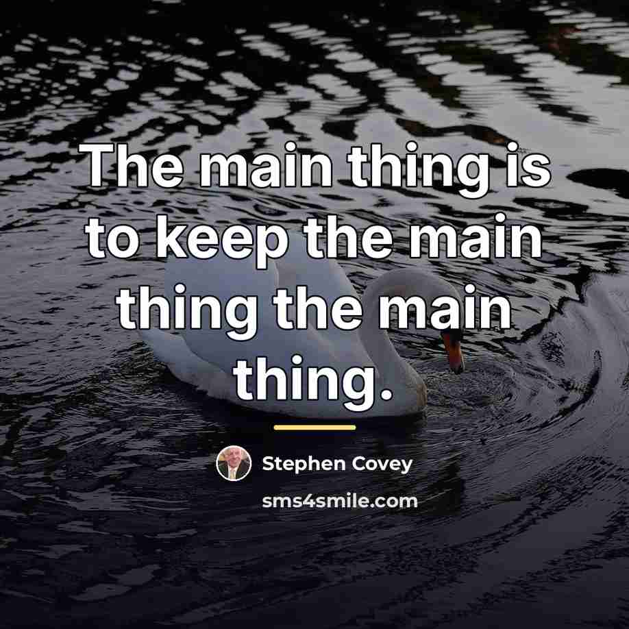 “The main thing is to keep the main thing the…” quote by Stephen Covey