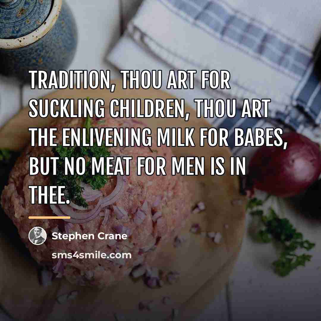 “Tradition, thou art for suckling children, Thou art the enlivening…” quote by Stephen Crane