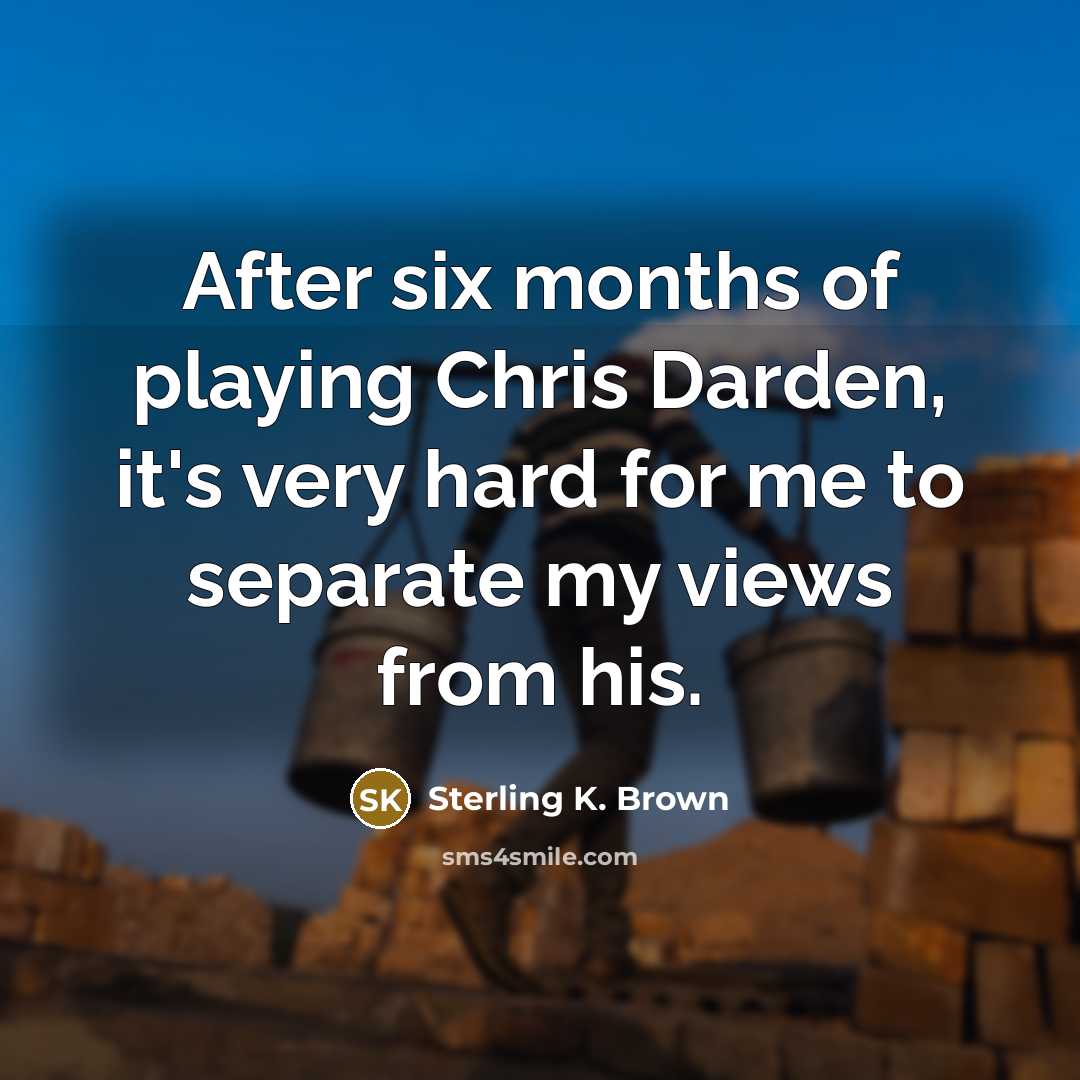 “After six months of playing Chris Darden, it's very hard…” quote by Sterling K. Brown