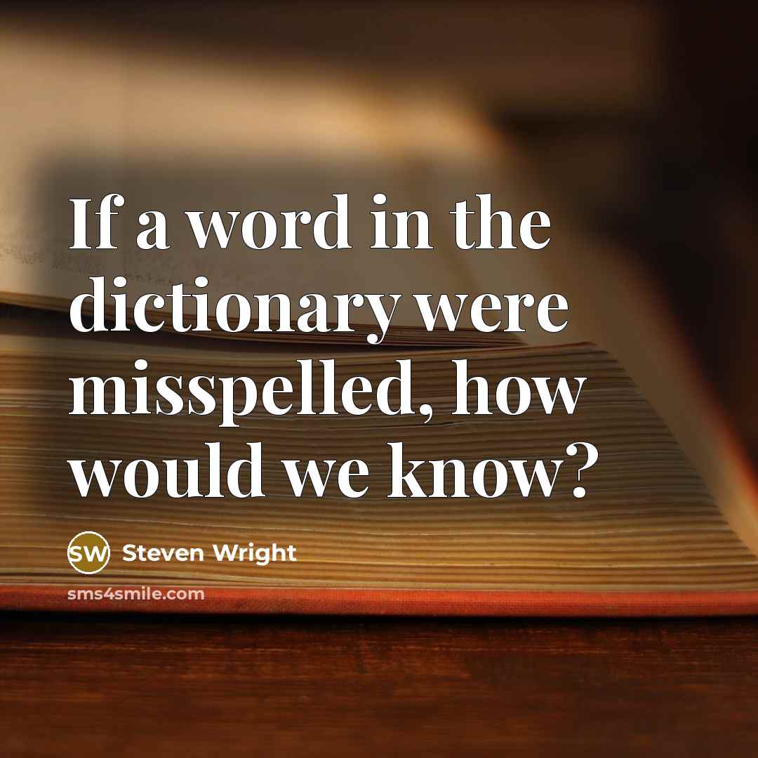 “If a word in the dictionary were misspelled, how would…” quote by Steven Wright