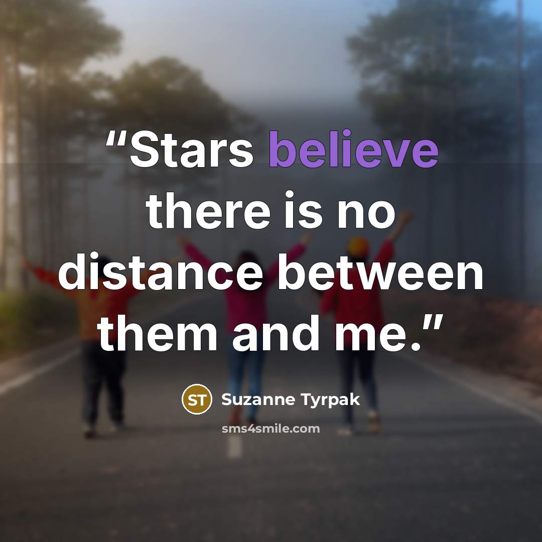 “Stars believe there is no distance between them and me.” quote by Suzanne Tyrpak