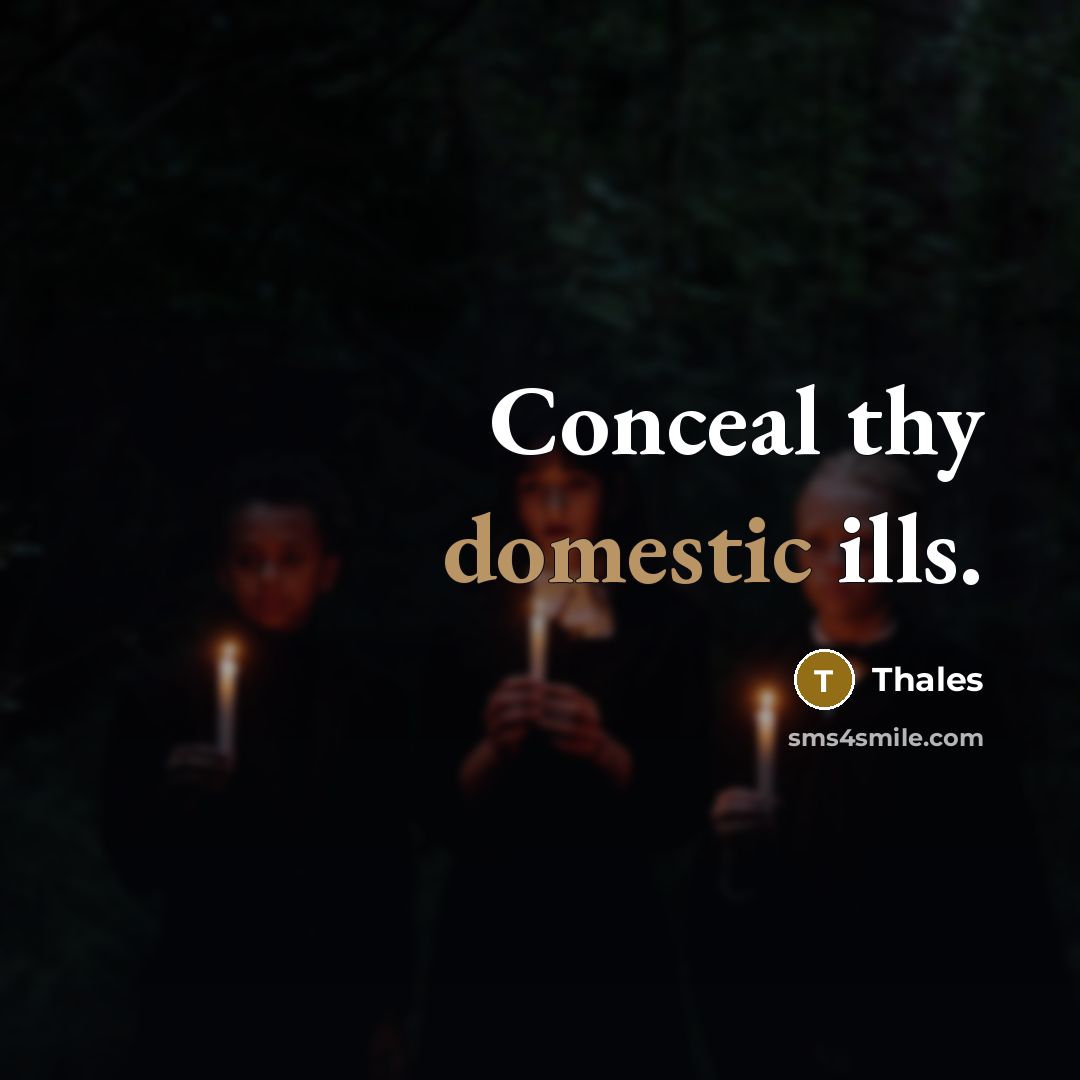 “Conceal thy domestic ills.” quote by Thales