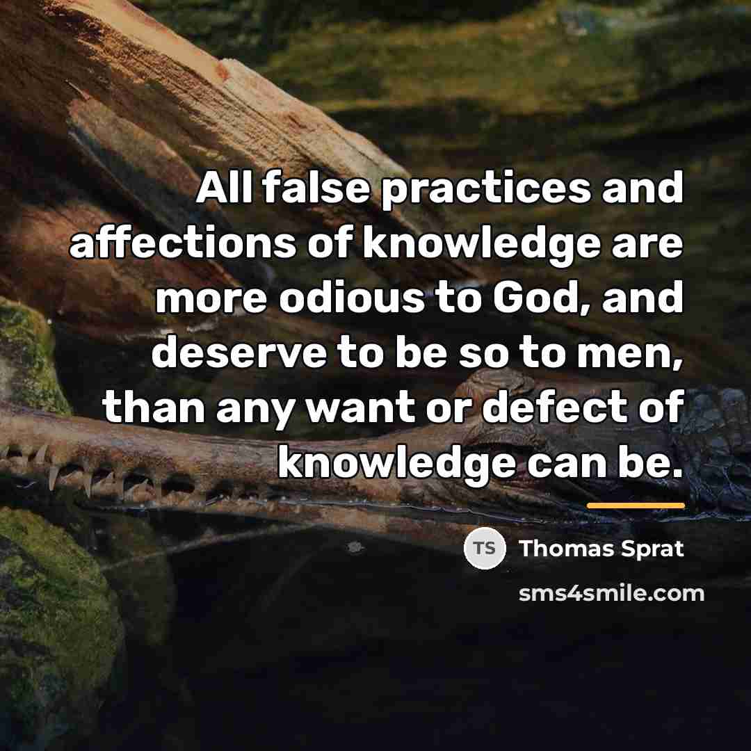 “All false practices and affections of knowledge are more odious…” quote by Thomas Sprat