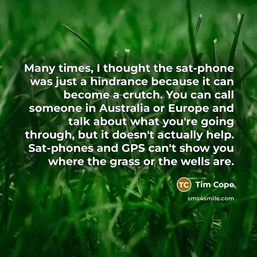“Many times, I thought the sat-phone was just a hindrance…” quote by Tim Cope