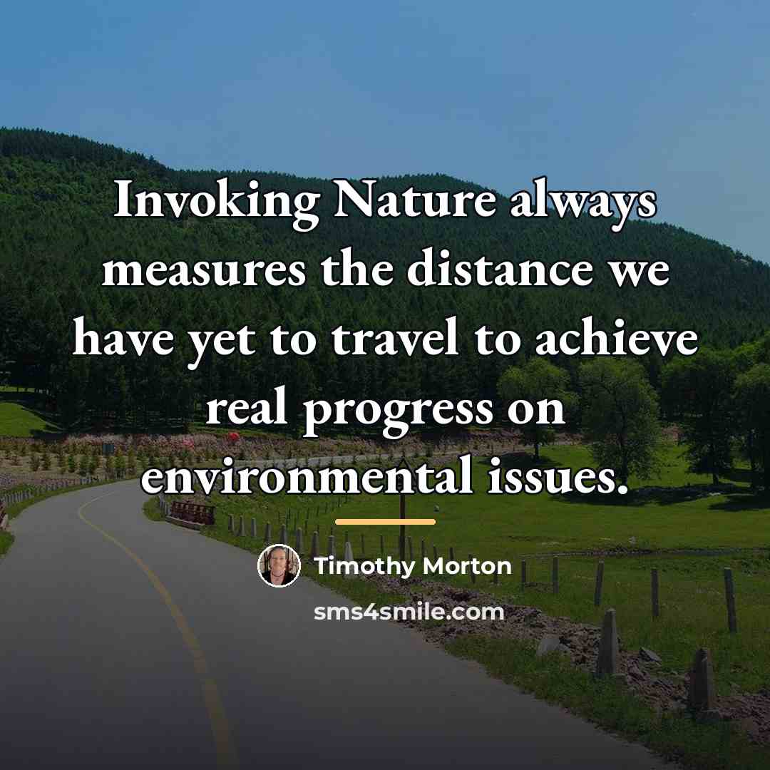 “Invoking Nature always measures the distance we have yet to…” quote by Timothy Morton