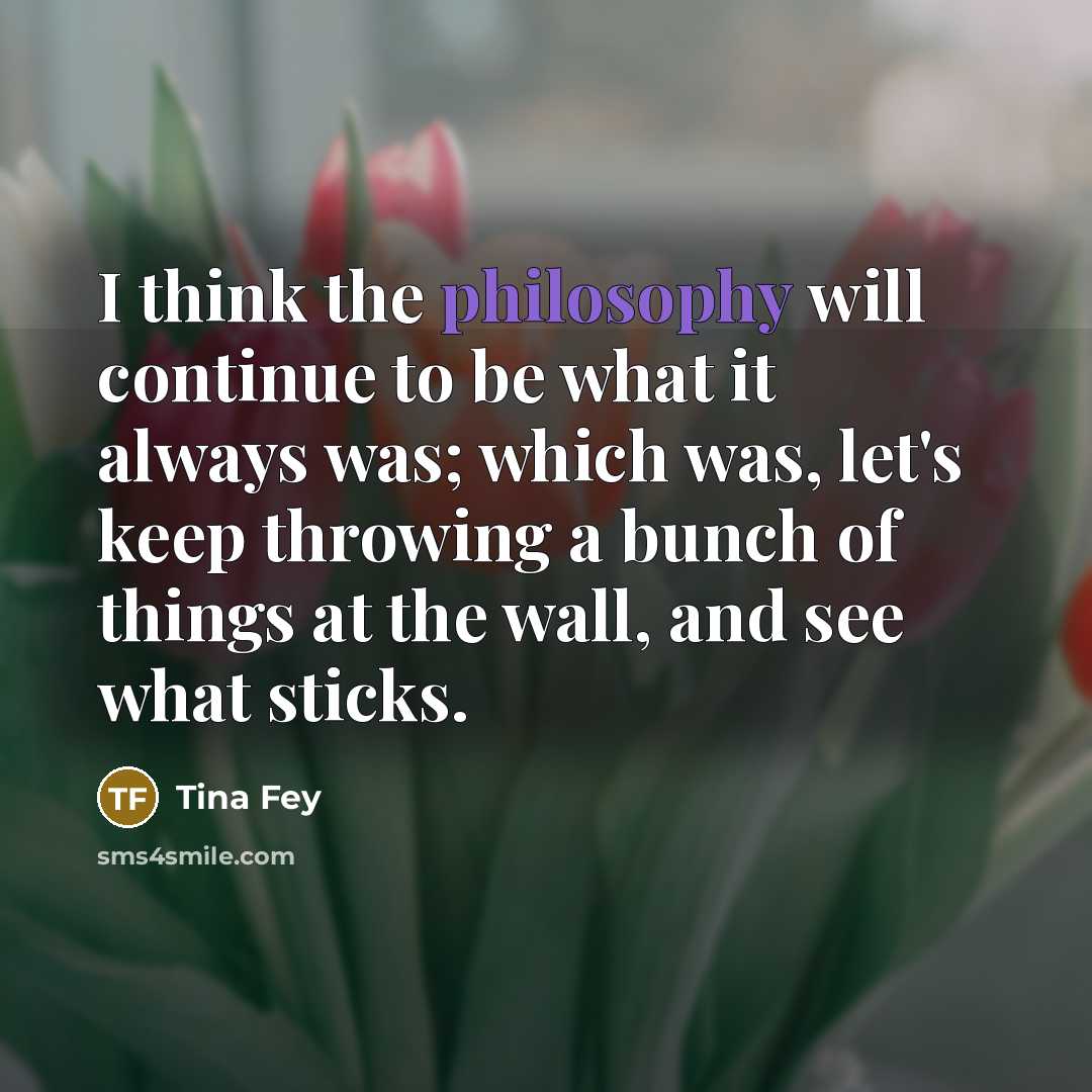 “I think the philosophy will continue to be what it…” quote by Tina Fey