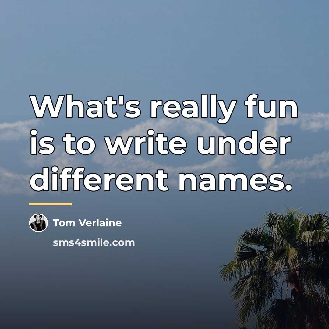 “What's really fun is to write under different names.…” quote by Tom Verlaine