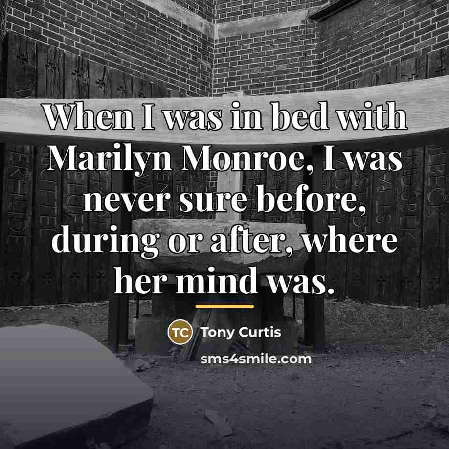 “When I was in bed with Marilyn Monroe, I was…” quote by Tony Curtis