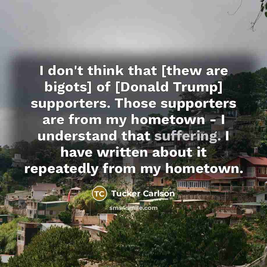 “I don't think that [thew are bigots] of [Donald Trump]…” quote by Tucker Carlson