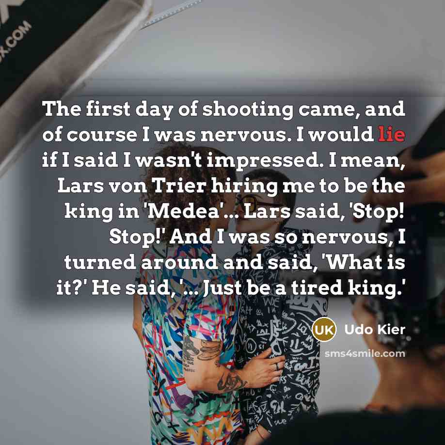 “The first day of shooting came, and of course I…” quote by Udo Kier