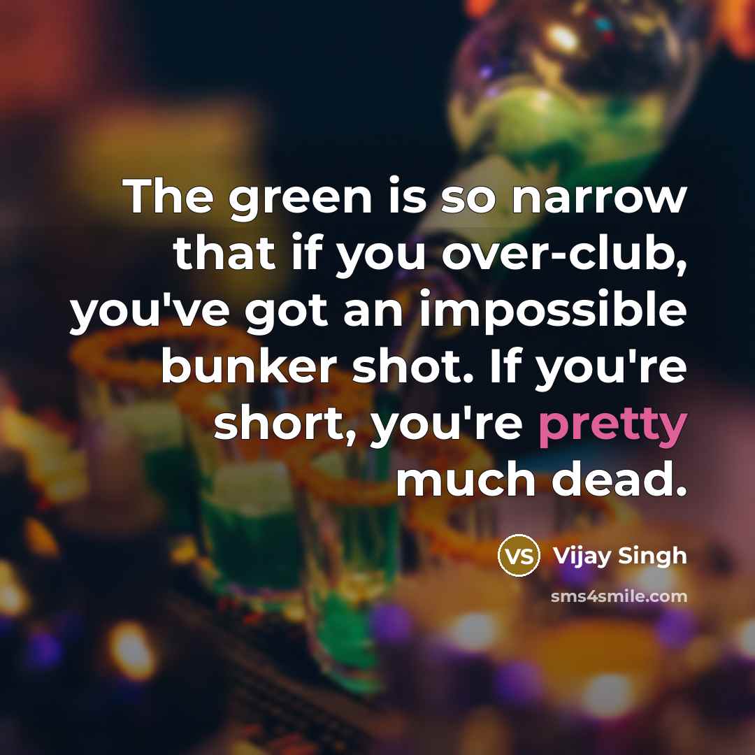 “The green is so narrow that if you over-club, you've…” quote by Vijay Singh