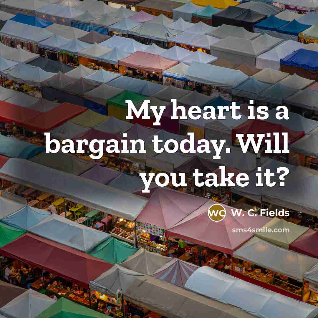 “My heart is a bargain today. Will you take it?…” quote by W. C. Fields