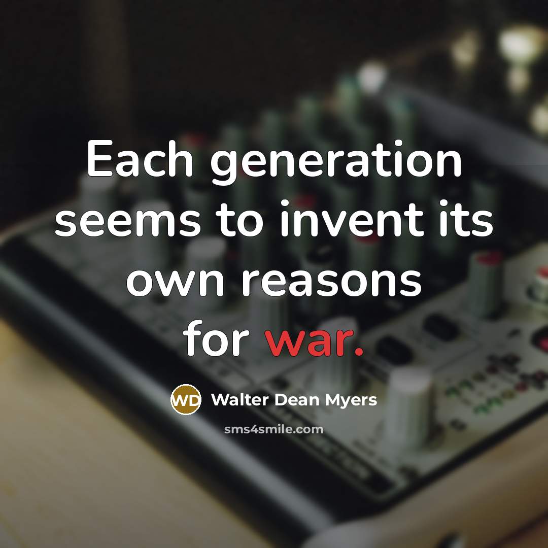 “Each generation seems to invent its own reasons for war.” quote by Walter Dean Myers