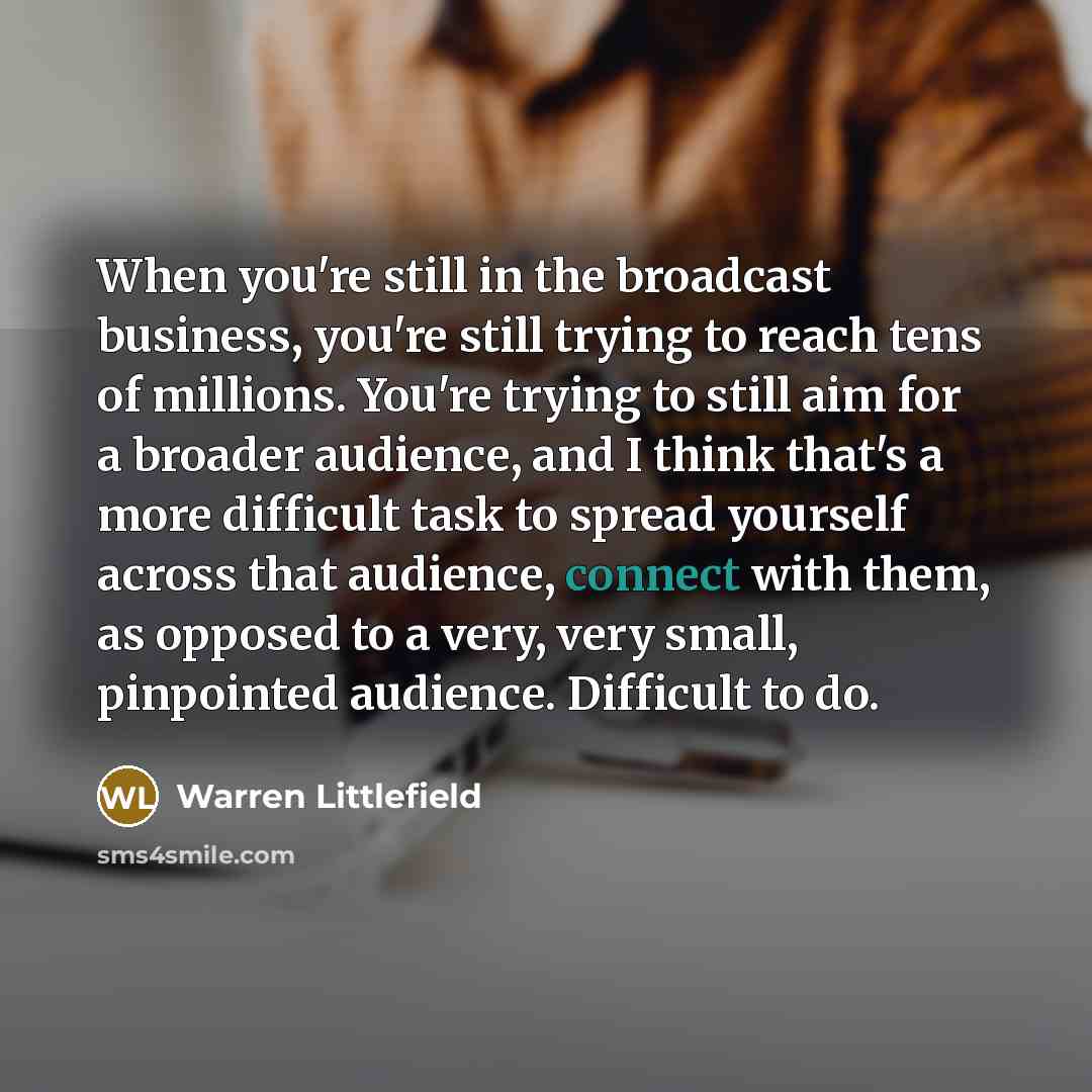 “When you're still in the broadcast business, you're still trying…” quote by Warren Littlefield