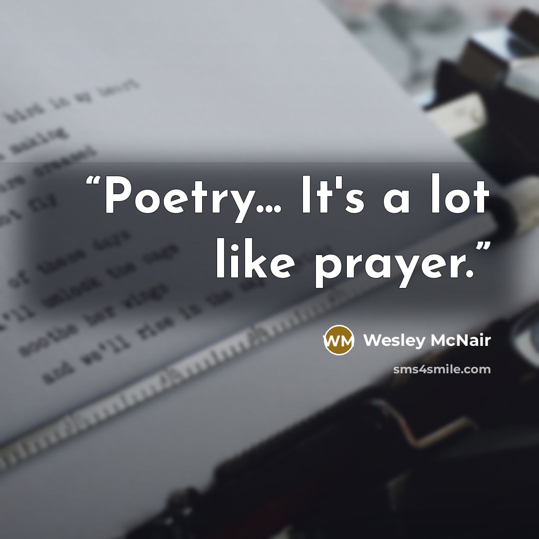 “Poetry... It's a lot like prayer.” quote by Wesley McNair