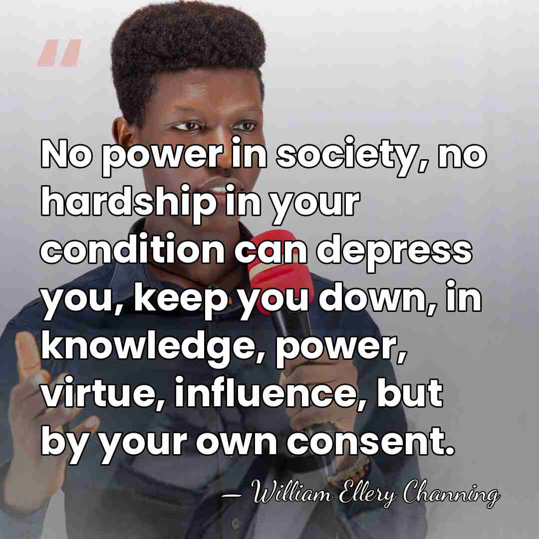 No power in society, no hardship in your condition can depress you,&hellip; - William Ellery Channing