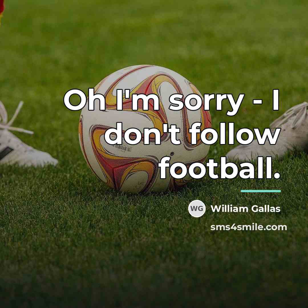 “Oh I'm sorry - I don't follow football.…” quote by William Gallas