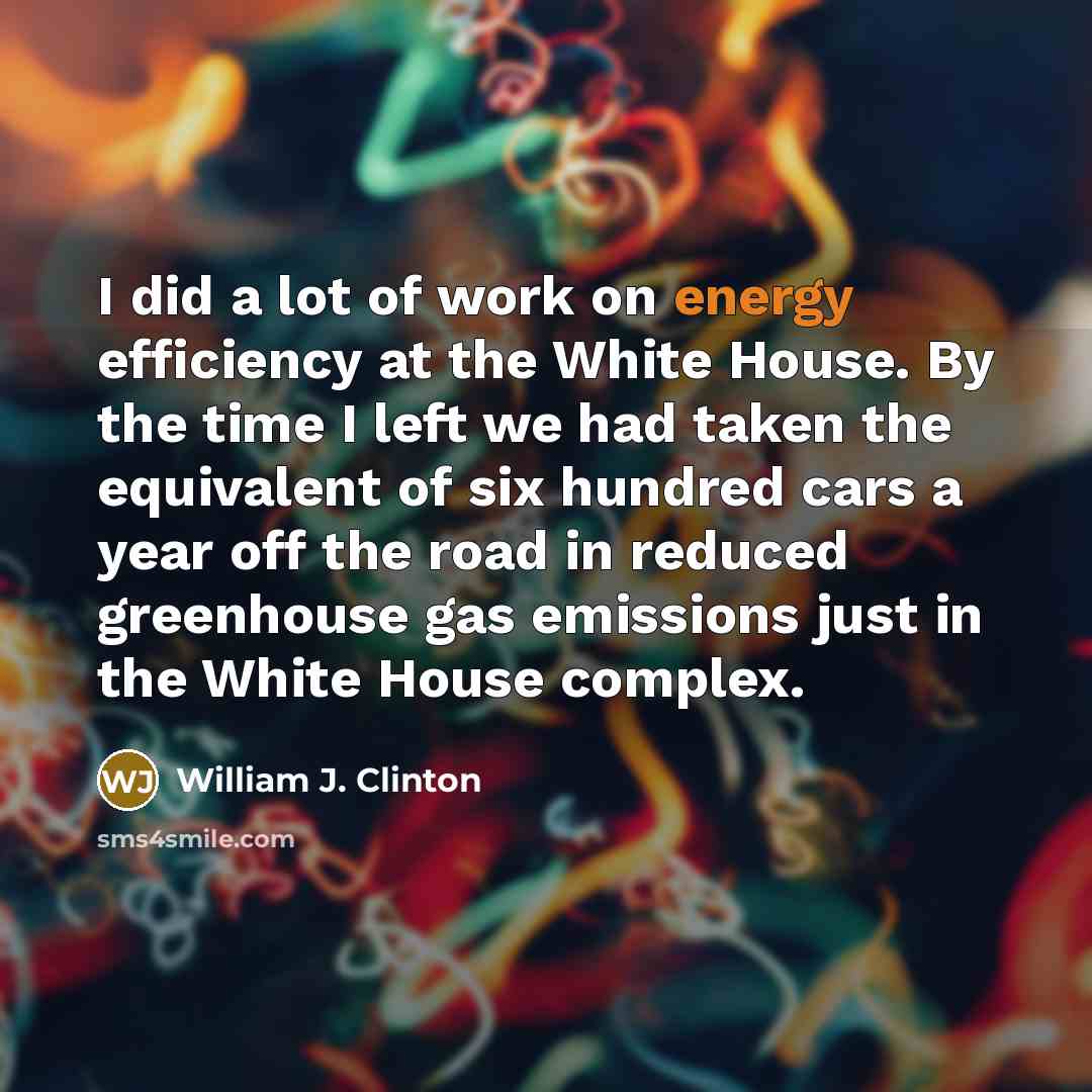 “I did a lot of work on energy efficiency at…” quote by William J. Clinton