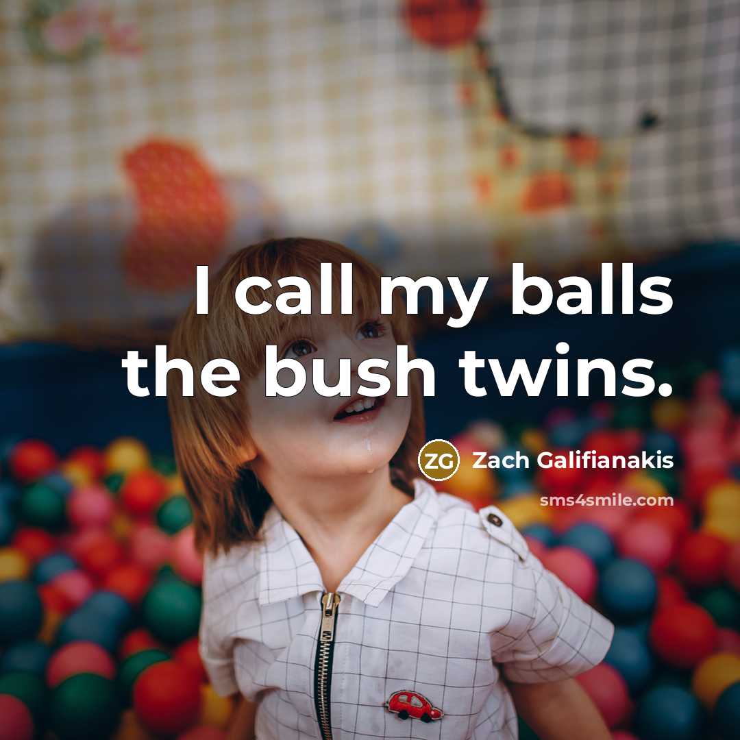 “I call my balls the bush twins.…” quote by Zach Galifianakis